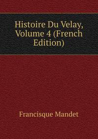Histoire Du Velay, Volume 4 (French Edition)