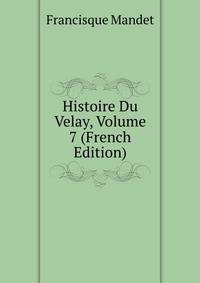 Histoire Du Velay, Volume 7 (French Edition)