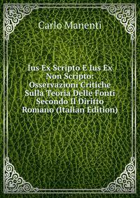 Ius Ex Scripto E Ius Ex Non Scripto: Osservazioni Critiche Sulla Teoria Delle Fonti Secondo Il Diritto Romano (Italian Edition)