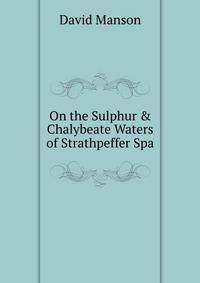 On the Sulphur &amp; Chalybeate Waters of Strathpeffer Spa