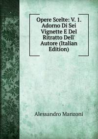 Opere Scelte: V. 1. Adorno Di Sei Vignette E Del Ritratto Dell' Autore (Italian Edition)