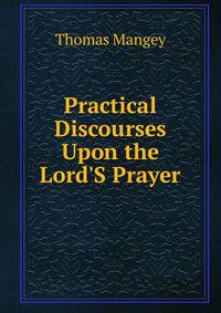 Practical Discourses Upon the Lord'S Prayer
