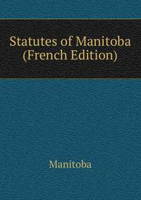Statutes of Manitoba (French Edition)