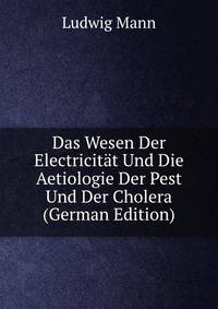 Das Wesen Der Electricitat Und Die Aetiologie Der Pest Und Der Cholera (German Edition)