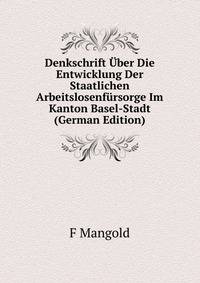 Denkschrift Uber Die Entwicklung Der Staatlichen Arbeitslosenfursorge Im Kanton Basel-Stadt (German Edition)