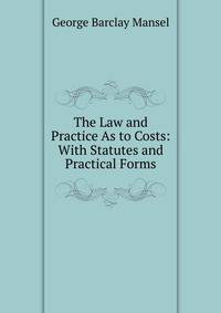 The Law and Practice As to Costs: With Statutes and Practical Forms