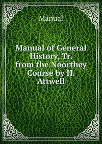 Manual of General History, Tr. from the Noorthey Course by H. Attwell