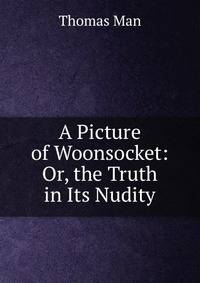 A Picture of Woonsocket: Or, the Truth in Its Nudity