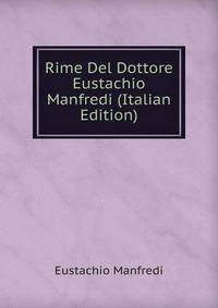 Rime Del Dottore Eustachio Manfredi (Italian Edition)