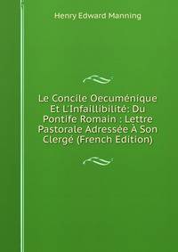 Le Concile Oecum?nique Et L'Infaillibilit?: Du Pontife Romain : Lettre Pastorale Adress?e ? Son Clerg? (French Edition)