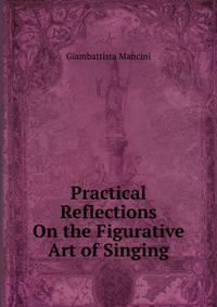 Practical Reflections On the Figurative Art of Singing