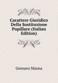 Carattere Giuridico Della Sostituzione Pupillare (Italian Edition)