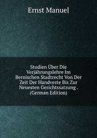 Studien Uber Die Verjahrungslehre Im Bernischen Stadtrecht Von Der Zeit Der Handveste Bis Zur Neuesten Gerichtssatzung . (German Edition)