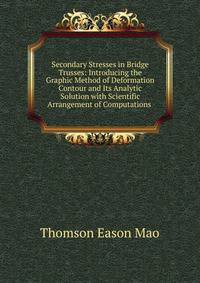 Secondary Stresses in Bridge Trusses: Introducing the Graphic Method of Deformation Contour and Its Analytic Solution with Scientific Arrangement of Computations .