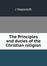 The Principles and duties of the Christian religion