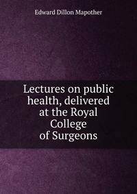 Lectures on public health, delivered at the Royal College of Surgeons