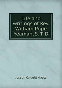 Life and writings of Rev. William Pope Yeaman, S. T. D.