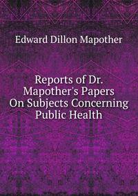 Reports of Dr. Mapother's Papers On Subjects Concerning Public Health