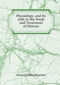 Physiology, and Its Aids to the Study and Treatment of Disease