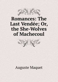 Romances: The Last Vendee; Or, the She-Wolves of Machecoul