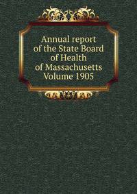 Annual report of the State Board of Health of Massachusetts Volume 1905