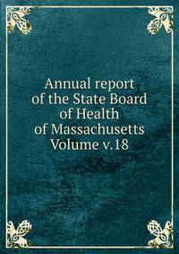 Annual report of the State Board of Health of Massachusetts Volume v.18