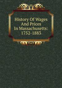 History Of Wages And Prices In Massachusetts: 1752-1883