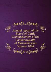 Annual report of the Board of Cattle Commissioners of the Commonwealth of Massachusetts Volume 1898