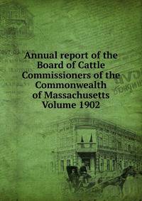 Annual report of the Board of Cattle Commissioners of the Commonwealth of Massachusetts Volume 1902