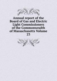 Annual report of the Board of Gas and Electric Light Commissioners of the Commonwealth of Massachusetts Volume 23