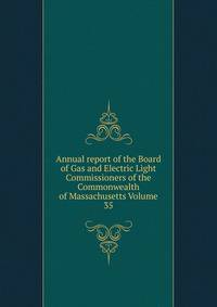 Annual report of the Board of Gas and Electric Light Commissioners of the Commonwealth of Massachusetts Volume 35
