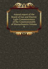Annual report of the Board of Gas and Electric Light Commissioners of the Commonwealth of Massachusetts Volume 9