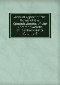 Annual report of the Board of Gas Commissioners of the Commonwealth of Massachusetts Volume 4