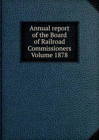 Annual report of the Board of Railroad Commissioners Volume 1878