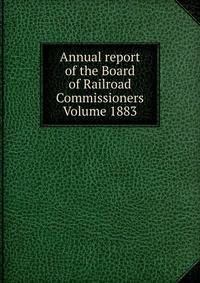 Annual report of the Board of Railroad Commissioners Volume 1883
