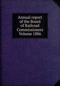 Annual report of the Board of Railroad Commissioners Volume 1886