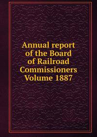 Annual report of the Board of Railroad Commissioners Volume 1887