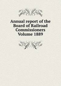 Annual report of the Board of Railroad Commissioners Volume 1889