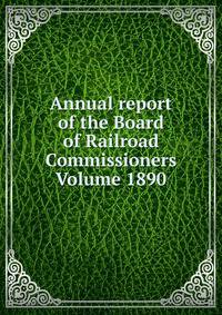 Annual report of the Board of Railroad Commissioners Volume 1890