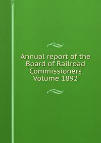 Annual report of the Board of Railroad Commissioners Volume 1892