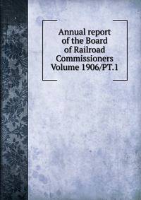 Annual report of the Board of Railroad Commissioners Volume 1906/PT.1