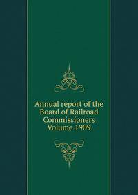 Annual report of the Board of Railroad Commissioners Volume 1909