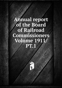 Annual report of the Board of Railroad Commissioners Volume 1911/PT.1