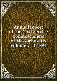 Annual report of the Civil Service Commissioners of Massachusetts Volume v.11 1894