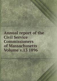 Annual report of the Civil Service Commissioners of Massachusetts Volume v.13 1896
