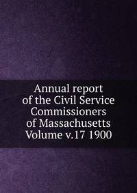 Annual report of the Civil Service Commissioners of Massachusetts Volume v.17 1900
