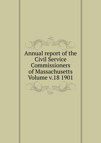 Annual report of the Civil Service Commissioners of Massachusetts Volume v.18 1901