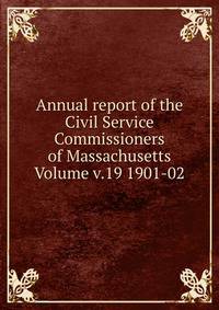 Annual report of the Civil Service Commissioners of Massachusetts Volume v.19 1901-02