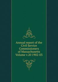 Annual report of the Civil Service Commissioners of Massachusetts Volume v.20 1902-03
