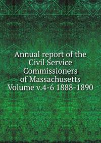 Annual report of the Civil Service Commissioners of Massachusetts Volume v.4-6 1888-1890